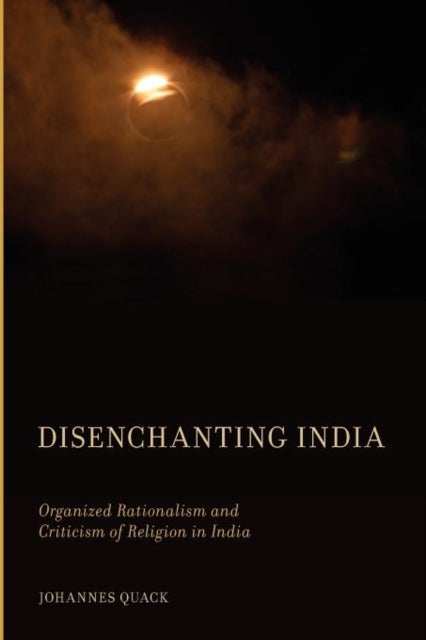Disenchanting India - Organized Rationalism and Criticism of Religion in India
