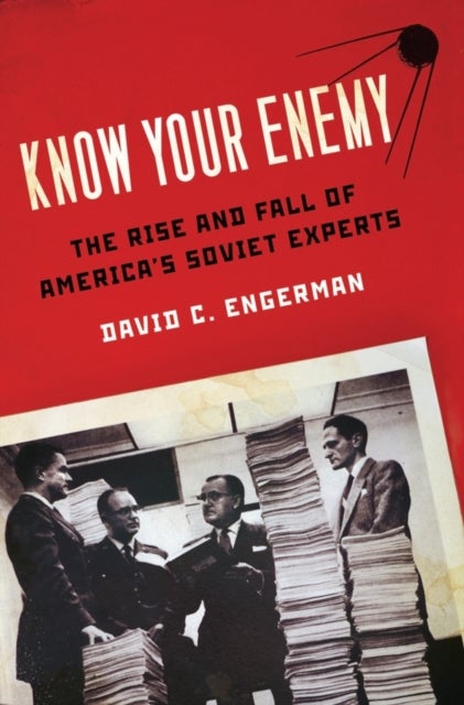 Know Your Enemy - The Rise and Fall of America's Soviet Experts