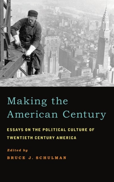 Making the American Century - Essays on the Political Culture of Twentieth Century America