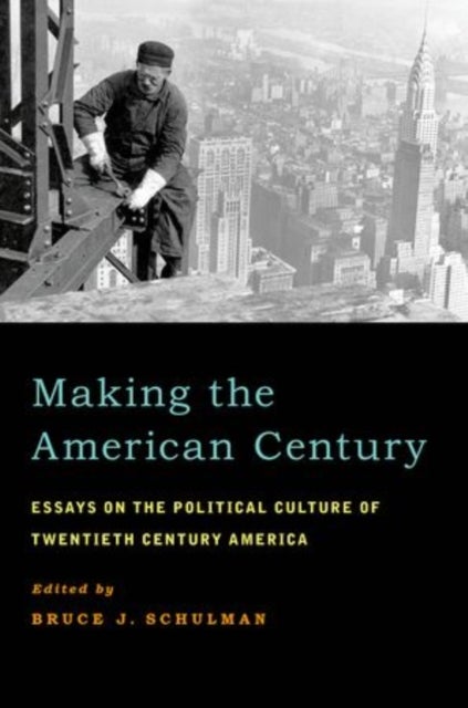 Making the American Century - Essays on the Political Culture of Twentieth Century America