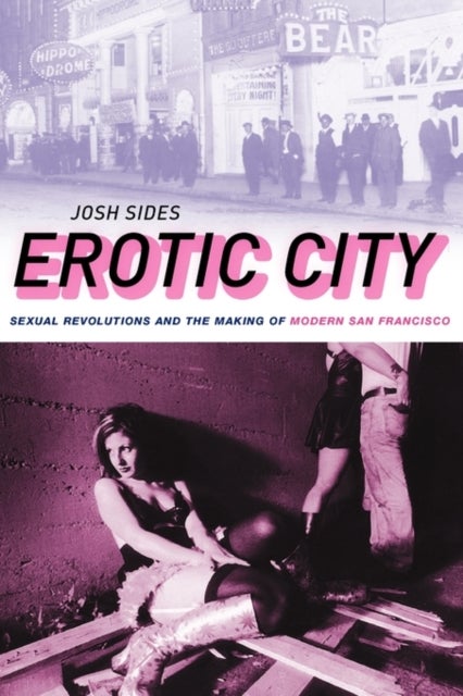 Erotic City - Sexual Revolutions and the Making of Modern San Francisco