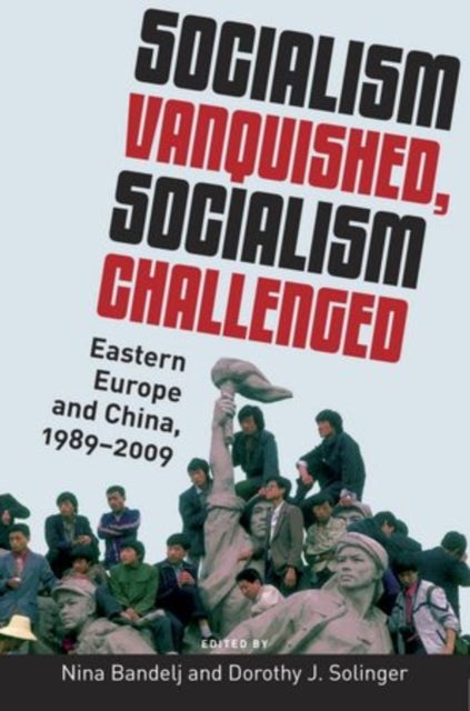 Socialism Vanquished, Socialism Challenged - Eastern Europe and China, 1989-2009