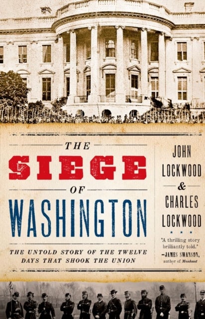 The Siege of Washington - The Untold Story of the Twelve Days That Shook the Union