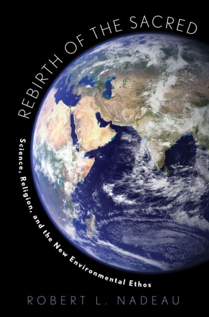 Rebirth of the Sacred - Science, Religion, and the New Environmental Ethos