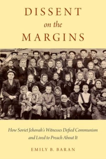 Dissent on the Margins - How Soviet Jehovah's Witnesses Defied Communism and Lived to Preach About It