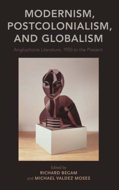 Modernism, Postcolonialism, and Globalism - Anglophone Literature, 1950 to the Present