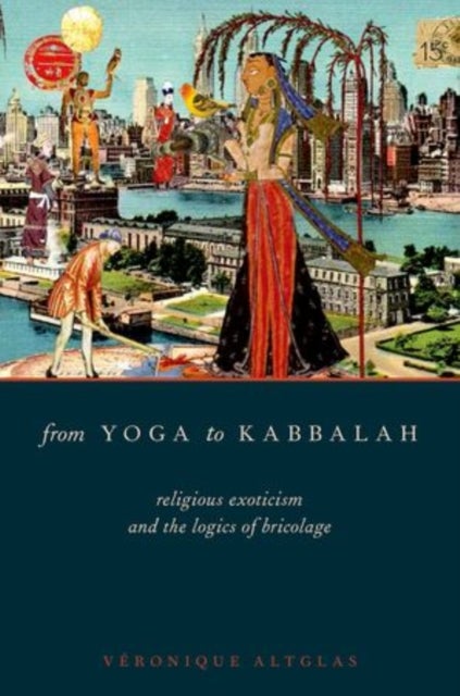 From Yoga to Kabbalah - Religious Exoticism and the Logics of Bricolage