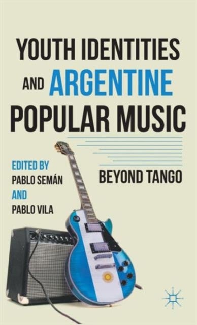 Youth Identities and Argentine Popular Music - Beyond Tango