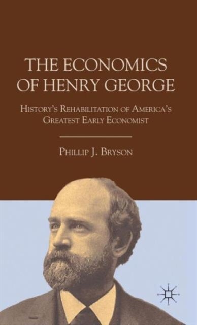 The Economics of Henry George - History's Rehabilitation of America's Greatest Early Economist