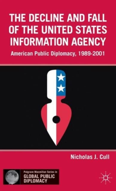 The Decline and Fall of the United States Information Agency - American Public Diplomacy, 1989–2001