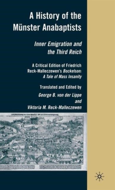 A   History of the Munster Anabaptists - Inner Emigration and the Third Reich: A Critical Edition of Friedrich Reck-Malleczewen’s Bockelson: A Tale of Mass Insanity