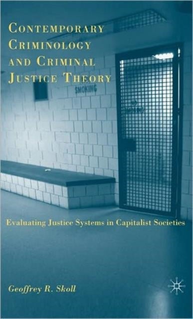 Contemporary Criminology and Criminal Justice Theory - Evaluating Justice Systems in Capitalist Societies