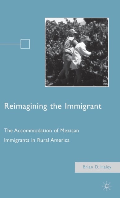 Reimagining the Immigrant - The Accommodation of Mexican Immigrants in Rural America