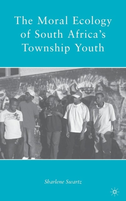 The Moral Ecology of South Africa''s Township Youth