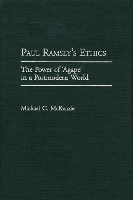Paul Ramsey's Ethics - The Power of 'Agape' in a Postmodern World