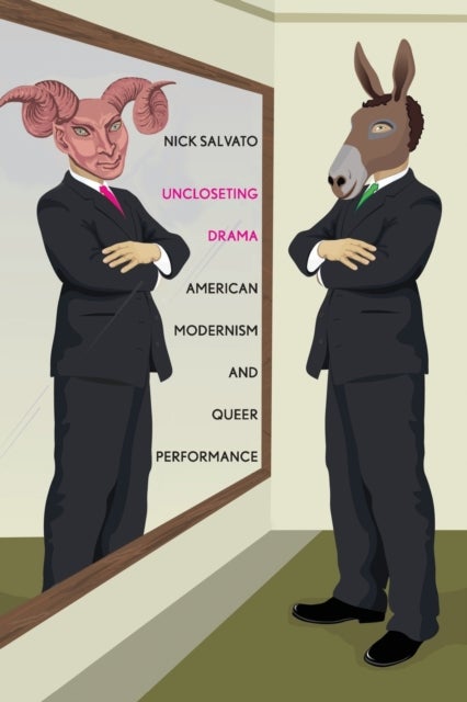 Uncloseting Drama – American Modernism and Queer Performance - American Modernism and Queer Performance
