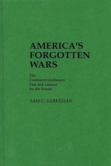 America's Forgotten Wars - The Counterrevolutionary Past and Lessons for the Future
