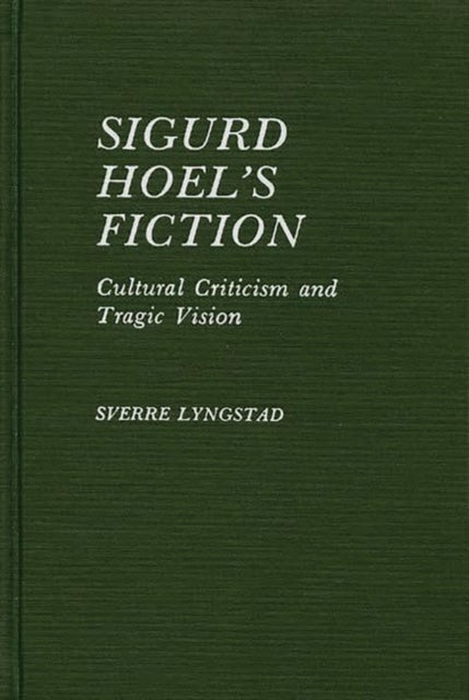 Sigurd Hoel's Fiction - Cultural Criticism and Tragic Vision