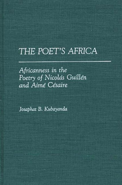 The Poet's Africa - Africanness in the Poetry of Nicolas Guillen and Aime Cesaire