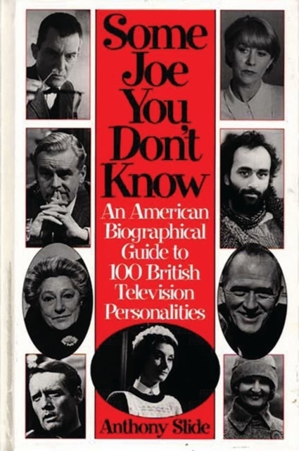 Some Joe You Don't Know - An American Biographical Guide to 100 British Television Personalities