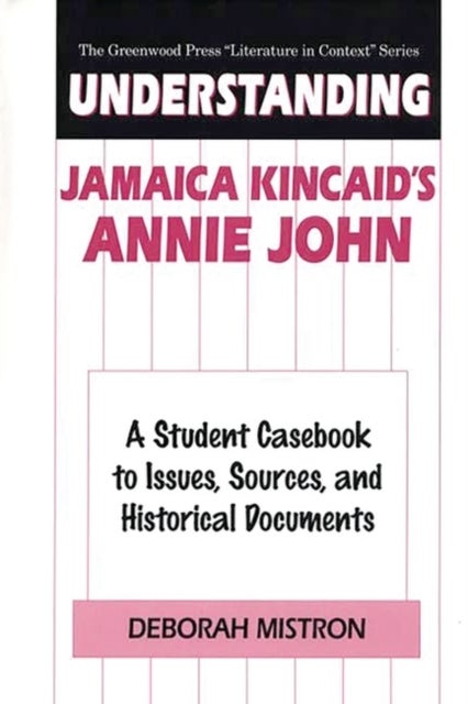 Understanding Jamaica Kincaid's Annie John - A Student Casebook to Issues, Sources, and Historical Documents