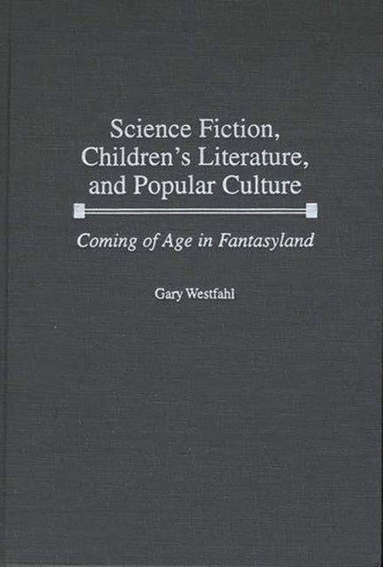 Science Fiction, Children's Literature, and Popular Culture - Coming of Age in Fantasyland