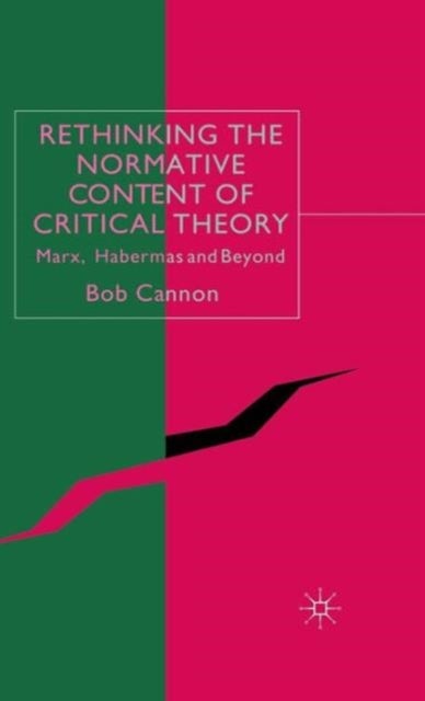 Rethinking the Normative Content of Critical Theory - Marx, Habermas and Beyond