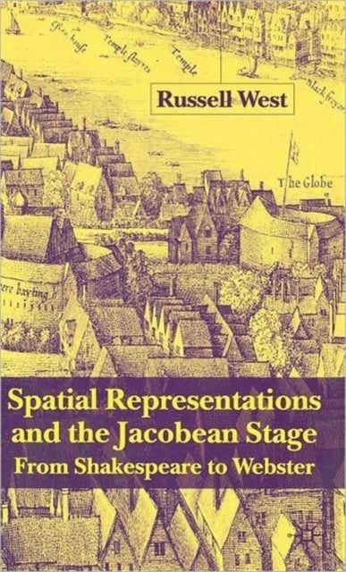 Spatial Representations and the Jacobean Stage - From Shakespeare to Webster