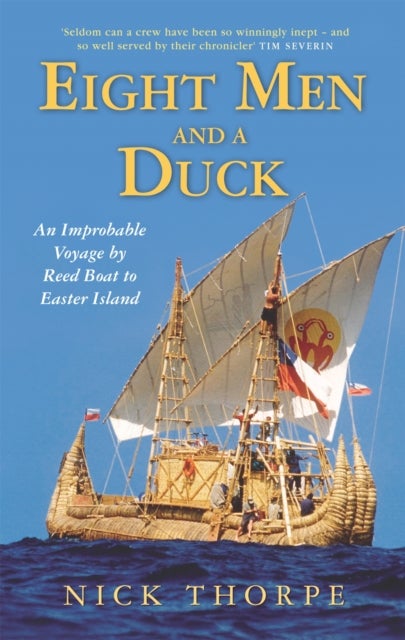 Eight Men And A Duck - An Improbable Voyage by Reed Boat to Easter Island