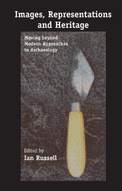 Images, Representations and Heritage - Moving beyond Modern Approaches to Archaeology