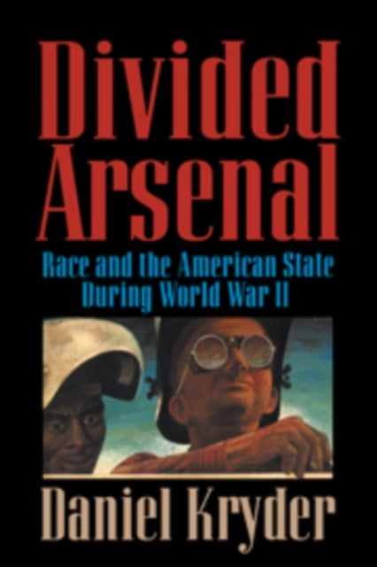 Divided Arsenal - Race and the American State during World War II