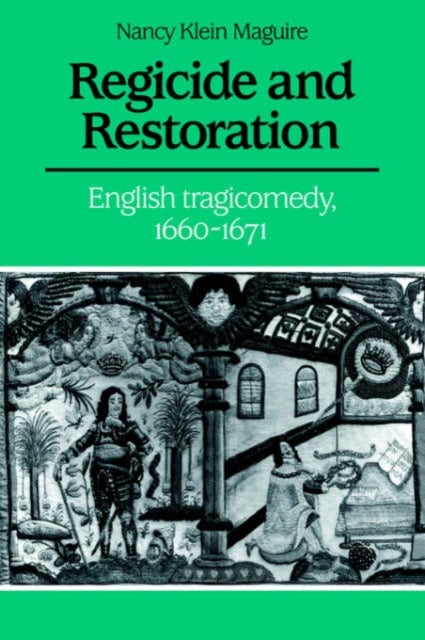 Regicide and Restoration - English Tragicomedy, 1660–1671