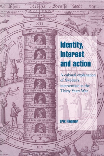 Identity, Interest and Action - A Cultural Explanation of Sweden's Intervention in the Thirty Years War