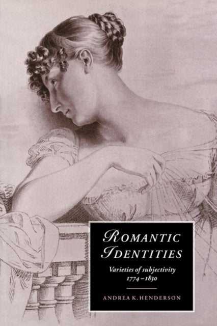 Romantic Identities - Varieties of Subjectivity, 1774–1830
