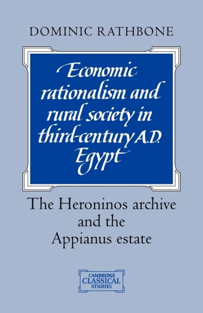 Economic Rationalism and Rural Society in Third-Century Ad Egypt - The Heroninos Archive and the Appianus Estate