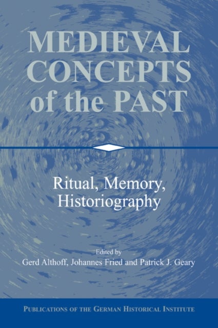 Medieval Concepts of the Past - Ritual, Memory, Historiography