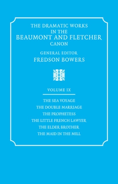 The Dramatic Works in the Beaumont and Fletcher Canon: Volume 9, The Sea Voyage, The Double Marriage, The Prophetess, The Little French Lawyer, The Elder Brother, The Maid in the Mill