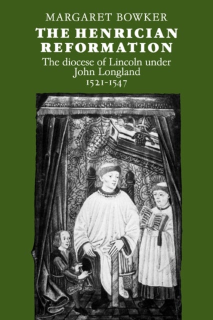 The Henrician Reformation - The Diocese of Lincoln under John Longland 1521–1547
