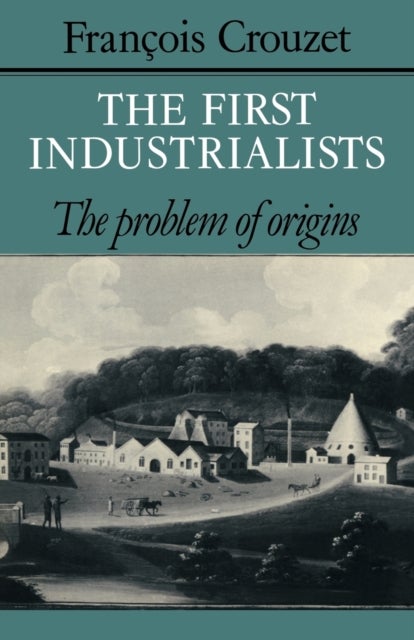 The First Industrialists - The Problem of Origins