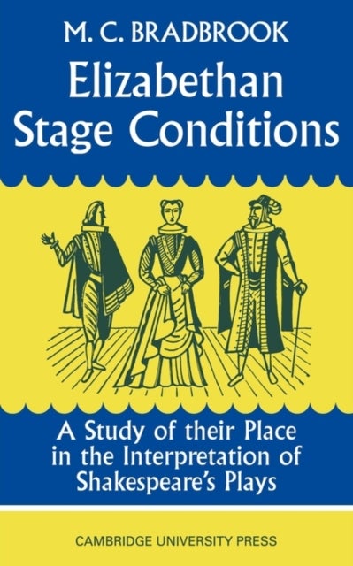 Elizabethan Stage Conditions - A Study of their Place in the Interpretation of Shakespeare's Plays