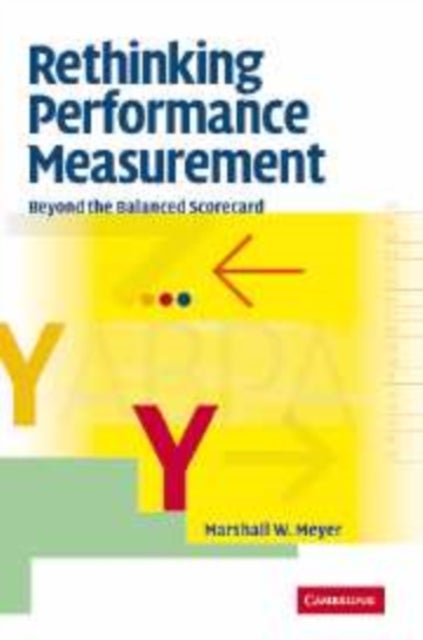 Rethinking Performance Measurement - Beyond the Balanced Scorecard