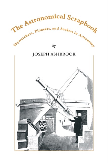The Astronomical Scrapbook - Skywatchers, Pioneers and Seekers in Astronomy
