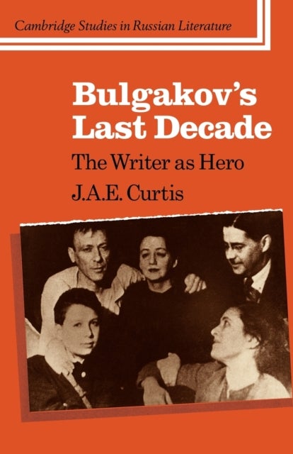 Bulgakov's Last Decade - The Writer as Hero