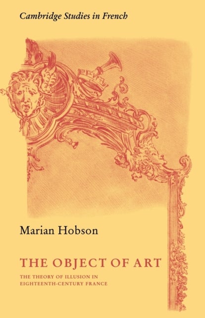 The Object of Art - The Theory of Illusion in Eighteenth-Century France