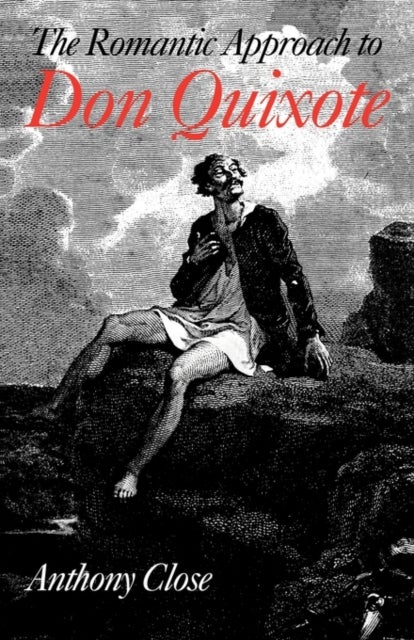 The Romantic Approach to 'Don Quixote' - A Critical History of the Romantic Tradition in 'Quixote' Criticism