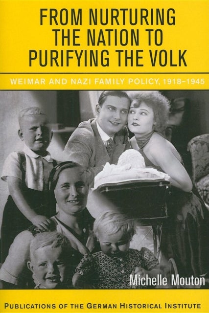 From Nurturing the Nation to Purifying the Volk - Weimar and Nazi Family Policy, 1918–1945