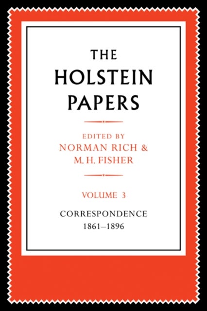 The Holstein Papers - The Memoirs, Diaries and Correspondence of Friedrich von Holstein 1837–1909