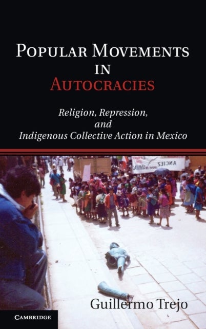 Popular Movements in Autocracies - Religion, Repression, and Indigenous Collective Action in Mexico