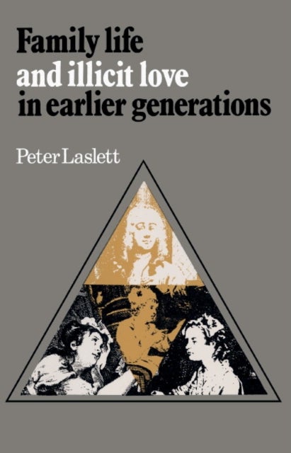 Family Life and Illicit Love in Earlier Generations - Essays in Historical Sociology