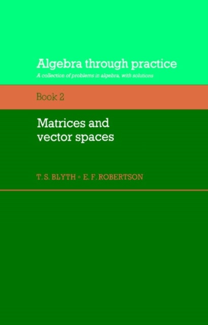 Algebra Through Practice: Volume 2, Matrices and Vector Spaces - A Collection of Problems in Algebra with Solutions